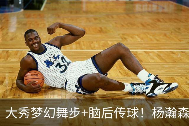 大秀梦幻舞步+脑后传球！杨瀚森轰13+5+4
