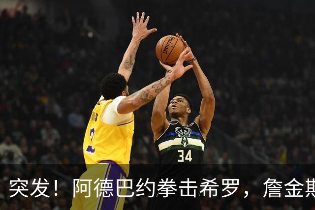 突发！阿德巴约拳击希罗，詹金斯无可奉告