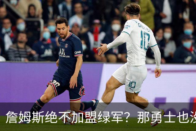 詹姆斯绝不加盟绿军？那勇士也没戏了，这是他和杜兰特的最大区别