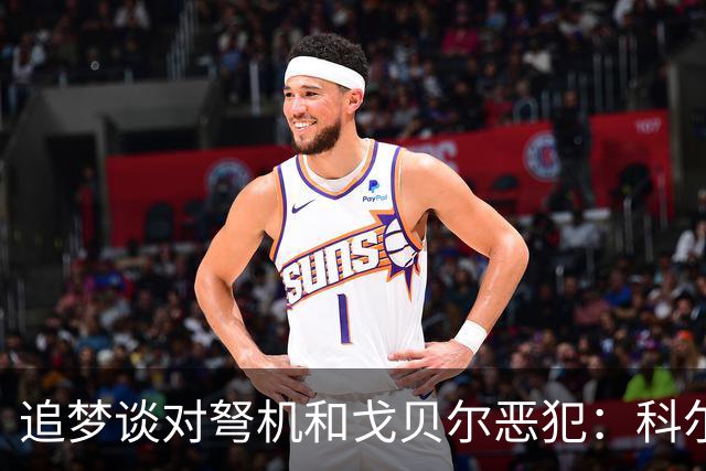 追梦谈对弩机和戈贝尔恶犯：科尔曾说很难公开支持我 我说没必要