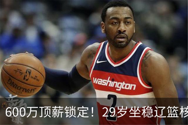 600万顶薪锁定！29岁坐稳辽篮核心，对比郭艾伦黯然离队太扎心